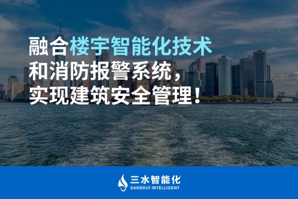融合樓宇智能化技術(shù)和消防報(bào)警系統(tǒng)，實(shí)現(xiàn)建筑安全管理！