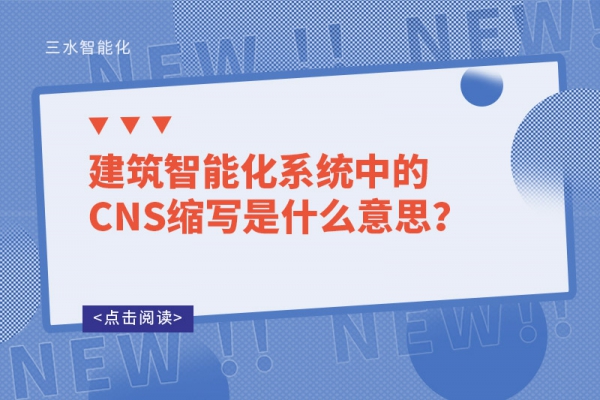建筑智能化系統(tǒng)中的CNS縮寫是什么意思？