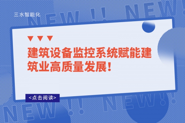 建筑設(shè)備監(jiān)控系統(tǒng)賦能建筑業(yè)高質(zhì)量發(fā)展！