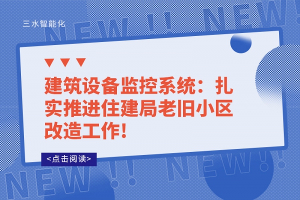建筑設(shè)備監(jiān)控系統(tǒng)：扎實(shí)推進(jìn)住建局老舊小區(qū)改造工作!